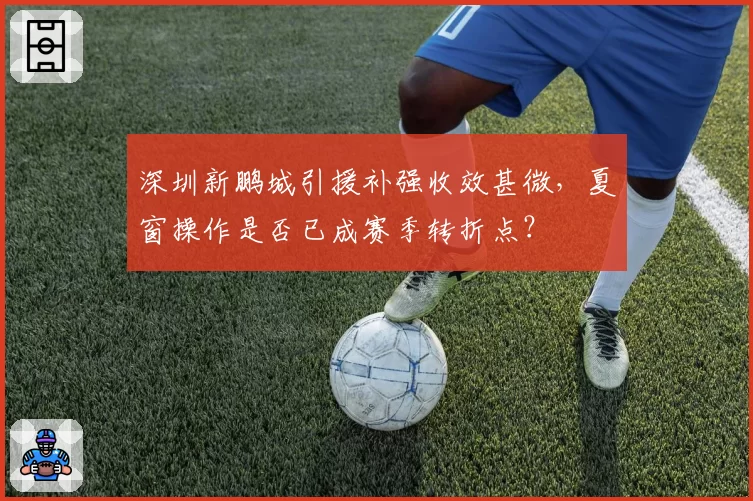 深圳新鹏城引援补强收效甚微，夏窗操作是否已成赛季转折点？