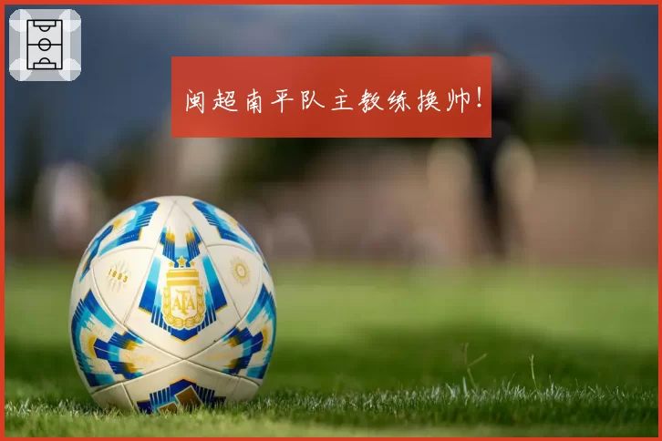 闽超南平队主教练换帅！