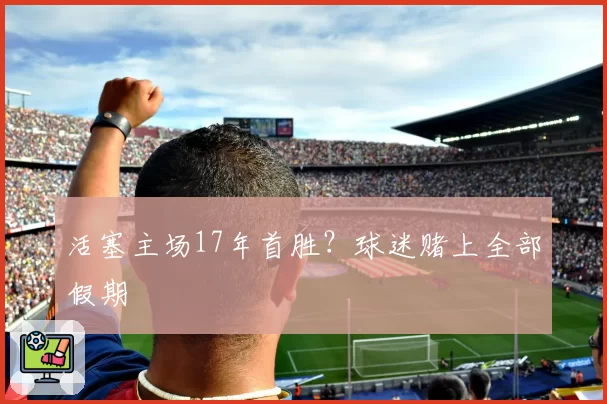 活塞主场17年首胜？球迷赌上全部假期